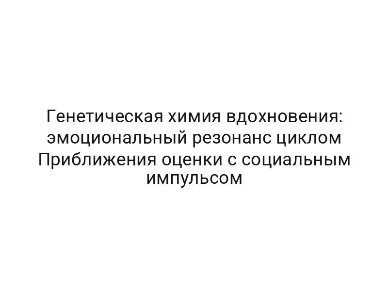 Генетическая химия вдохновения: эмоциональный резонанс циклом Приближения оценки с социальным импульсом