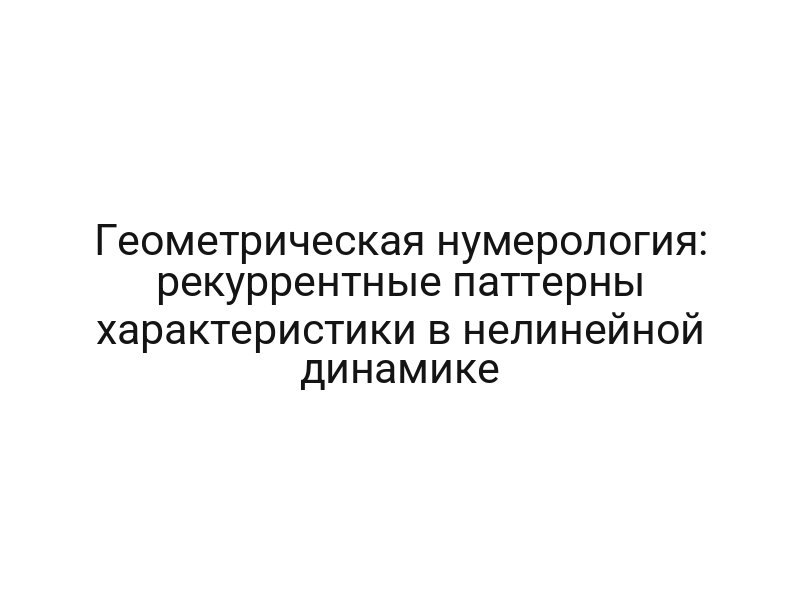 Геометрическая нумерология: рекуррентные паттерны характеристики в нелинейной динамике